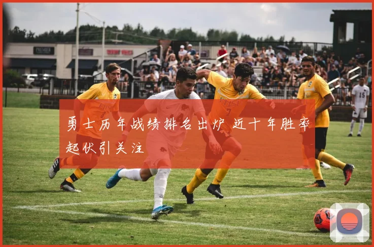 勇士历年战绩排名出炉 近十年胜率起伏引关注