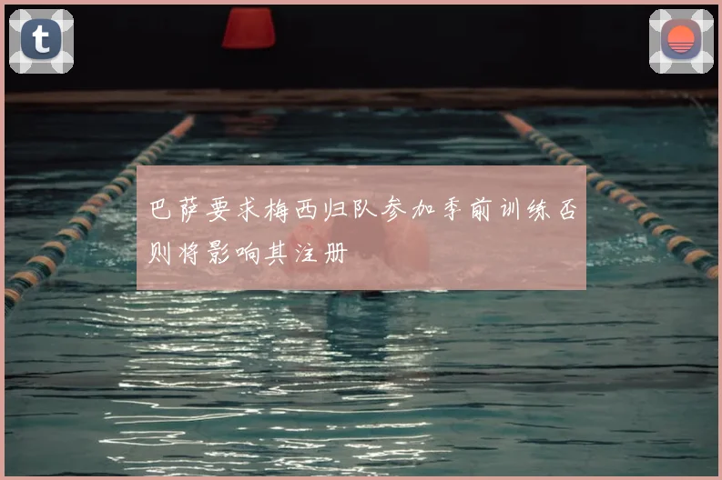 巴萨要求梅西归队参加季前训练否则将影响其注册