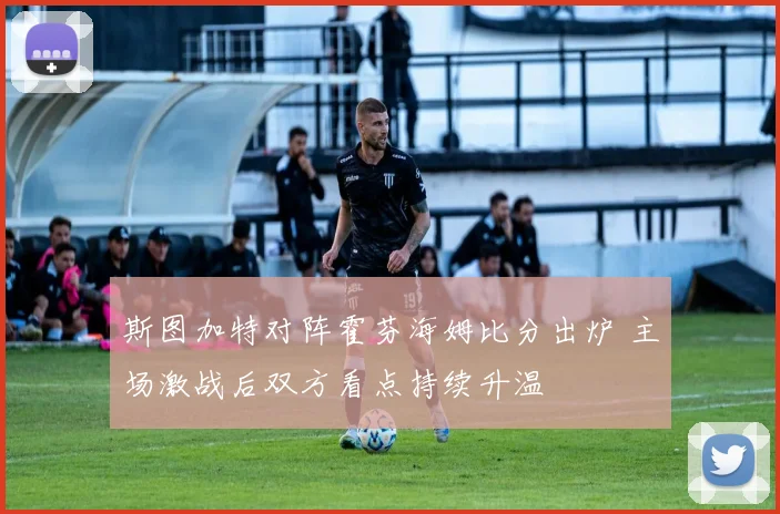 斯图加特对阵霍芬海姆比分出炉 主场激战后双方看点持续升温