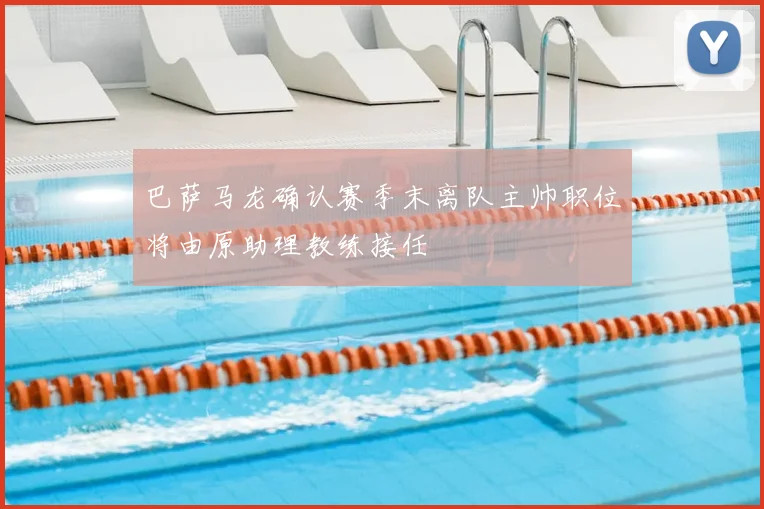 巴萨马龙确认赛季末离队主帅职位将由原助理教练接任
