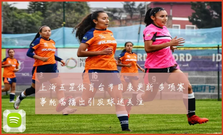 上海五星体育台节目表更新 多项赛事轮番播出引发球迷关注