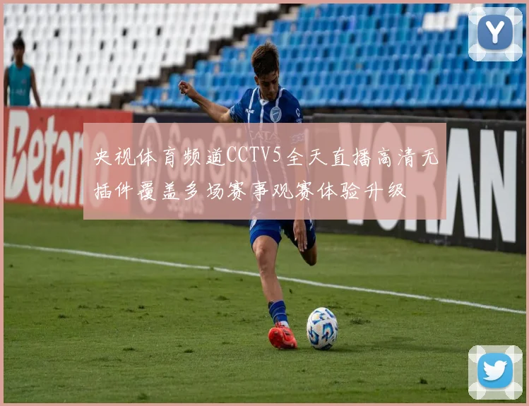 央视体育频道CCTV5全天直播高清无插件覆盖多场赛事观赛体验升级